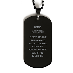 Sarcastic Computer Programmer Gifts, Birthday Christmas Unique Black Dog Tag For Computer Programmer for Coworkers, Men, Women, Friends Being Computer Programmer is Easy. It's Like Riding A Bike Except The Bike Is On Fire. You Are On Fire. Everything Is O