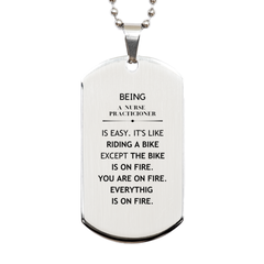 Sarcastic Nurse Practicioner Gifts, Birthday Christmas Unique Silver Dog Tag For Nurse Practicioner for Coworkers, Men, Women, Friends Being Nurse Practicioner is Easy. It's Like Riding A Bike Except The Bike Is On Fire. You Are On Fire. Everything Is On