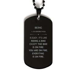 Sarcastic Hairdresser Gifts, Birthday Christmas Unique Black Dog Tag For Hairdresser for Coworkers, Men, Women, Friends Being Hairdresser is Easy. It's Like Riding A Bike Except The Bike Is On Fire. You Are On Fire. Everything Is On Fire