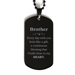 Cute Brother Gifts, Every day with you feels like a gift, Lovely Brother Black Dog Tag, Birthday Christmas Unique Gifts For Brother