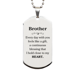 Cute Brother Gifts, Every day with you feels like a gift, Lovely Brother Silver Dog Tag, Birthday Christmas Unique Gifts For Brother