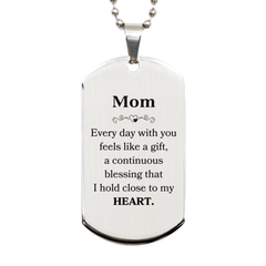 Cute Mom Gifts, Every day with you feels like a gift, Lovely Mom Silver Dog Tag, Birthday Christmas Unique Gifts For Mom