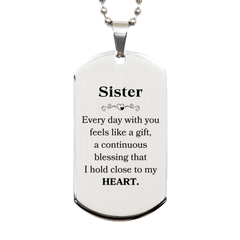 Cute Sister Gifts, Every day with you feels like a gift, Lovely Sister Silver Dog Tag, Birthday Christmas Unique Gifts For Sister