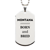 Proud Montana Gifts, Born and bred, Montana State Christmas Birthday Silver Dog Tag For Men, Women, Friends