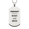 Proud Vermont Gifts, Born and bred, Vermont State Christmas Birthday Silver Dog Tag For Men, Women, Friends