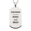 Proud Wisconsin Gifts, Born and bred, Wisconsin State Christmas Birthday Silver Dog Tag For Men, Women, Friends