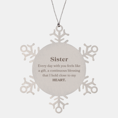Cute Sister Gifts, Every day with you feels like a gift, Lovely Sister Snowflake Ornament, Birthday Christmas Unique Gifts For Sister