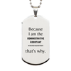 Funny Administrative Assistant Gifts, Because I am the Administrative Assistant, Appreciation Gifts for Administrative Assistant, Birthday Silver Dog Tag For Men, Women, Friends