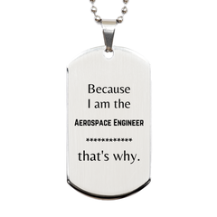 Funny Aerospace Engineer Gifts, Because I am the Aerospace Engineer, Appreciation Gifts for Aerospace Engineer, Birthday Silver Dog Tag For Men, Women, Friends