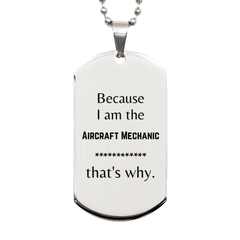 Funny Aircraft Mechanic Gifts, Because I am the Aircraft Mechanic, Appreciation Gifts for Aircraft Mechanic, Birthday Silver Dog Tag For Men, Women, Friends