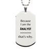 Funny Analyst Gifts, Because I am the Analyst, Appreciation Gifts for Analyst, Birthday Silver Dog Tag For Men, Women, Friends