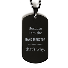 Funny Band Director Gifts, Because I am the Band Director, Appreciation Gifts for Band Director, Birthday Black Dog Tag For Men, Women, Friends
