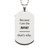 Funny Artist Gifts, Because I am the Artist, Appreciation Gifts for Artist, Birthday Silver Dog Tag For Men, Women, Friends