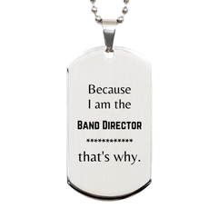 Funny Band Director Gifts, Because I am the Band Director, Appreciation Gifts for Band Director, Birthday Silver Dog Tag For Men, Women, Friends