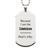 Funny Comedian Gifts, Because I am the Comedian, Appreciation Gifts for Comedian, Birthday Silver Dog Tag For Men, Women, Friends