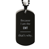 Funny EMT Gifts, Because I am the EMT, Appreciation Gifts for EMT, Birthday Black Dog Tag For Men, Women, Friends