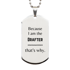 Funny Drafter Gifts, Because I am the Drafter, Appreciation Gifts for Drafter, Birthday Silver Dog Tag For Men, Women, Friends