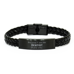 Funny Dentist Gifts, Because I am the Dentist, Appreciation Gifts for Dentist, Birthday Braided Leather Bracelet For Men, Women, Friends