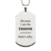Funny Executive Gifts, Because I am the Executive, Appreciation Gifts for Executive, Birthday Silver Dog Tag For Men, Women, Friends