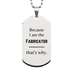 Funny Fabricator Gifts, Because I am the Fabricator, Appreciation Gifts for Fabricator, Birthday Silver Dog Tag For Men, Women, Friends