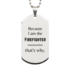 Funny Firefighter Gifts, Because I am the Firefighter, Appreciation Gifts for Firefighter, Birthday Silver Dog Tag For Men, Women, Friends