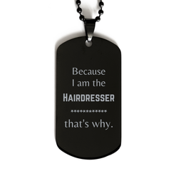 Funny Hairdresser Gifts, Because I am the Hairdresser, Appreciation Gifts for Hairdresser, Birthday Black Dog Tag For Men, Women, Friends