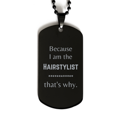 Funny Hairstylist Gifts, Because I am the Hairstylist, Appreciation Gifts for Hairstylist, Birthday Black Dog Tag For Men, Women, Friends