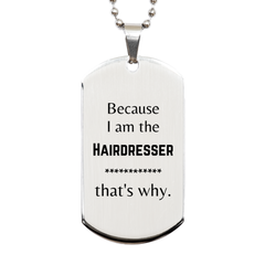 Funny Hairdresser Gifts, Because I am the Hairdresser, Appreciation Gifts for Hairdresser, Birthday Silver Dog Tag For Men, Women, Friends