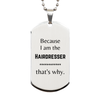 Funny Hairdresser Gifts, Because I am the Hairdresser, Appreciation Gifts for Hairdresser, Birthday Silver Dog Tag For Men, Women, Friends