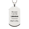 Funny Librarian Gifts, Because I am the Librarian, Appreciation Gifts for Librarian, Birthday Silver Dog Tag For Men, Women, Friends