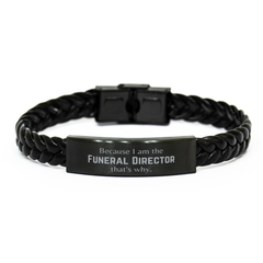 Funny Funeral Director Gifts, Because I am the Funeral Director, Appreciation Gifts for Funeral Director, Birthday Braided Leather Bracelet For Men, Women, Friends