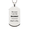 Funny Machinist Gifts, Because I am the Machinist, Appreciation Gifts for Machinist, Birthday Silver Dog Tag For Men, Women, Friends
