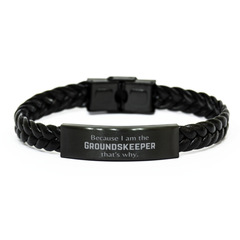 Funny Groundskeeper Gifts, Because I am the Groundskeeper, Appreciation Gifts for Groundskeeper, Birthday Braided Leather Bracelet For Men, Women, Friends