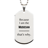 Funny Musician Gifts, Because I am the Musician, Appreciation Gifts for Musician, Birthday Silver Dog Tag For Men, Women, Friends