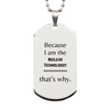 Funny Nuclear Technologist Gifts, Because I am the Nuclear Technologist, Appreciation Gifts for Nuclear Technologist, Birthday Silver Dog Tag For Men, Women, Friends