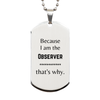 Funny Observer Gifts, Because I am the Observer, Appreciation Gifts for Observer, Birthday Silver Dog Tag For Men, Women, Friends