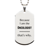 Funny Oncologist Gifts, Because I am the Oncologist, Appreciation Gifts for Oncologist, Birthday Silver Dog Tag For Men, Women, Friends