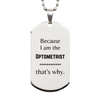 Funny Optometrist Gifts, Because I am the Optometrist, Appreciation Gifts for Optometrist, Birthday Silver Dog Tag For Men, Women, Friends