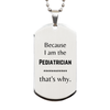 Funny Pediatrician Gifts, Because I am the Pediatrician, Appreciation Gifts for Pediatrician, Birthday Silver Dog Tag For Men, Women, Friends