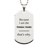 Funny Personal Trainer Gifts, Because I am the Personal Trainer, Appreciation Gifts for Personal Trainer, Birthday Silver Dog Tag For Men, Women, Friends