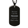 Funny Preacher Gifts, Because I am the Preacher, Appreciation Gifts for Preacher, Birthday Black Dog Tag For Men, Women, Friends