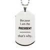 Funny President Gifts, Because I am the President, Appreciation Gifts for President, Birthday Silver Dog Tag For Men, Women, Friends