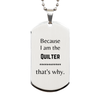Funny Quilter Gifts, Because I am the Quilter, Appreciation Gifts for Quilter, Birthday Silver Dog Tag For Men, Women, Friends