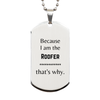 Funny Roofer Gifts, Because I am the Roofer, Appreciation Gifts for Roofer, Birthday Silver Dog Tag For Men, Women, Friends