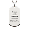 Funny Surgeon Gifts, Because I am the Surgeon, Appreciation Gifts for Surgeon, Birthday Silver Dog Tag For Men, Women, Friends