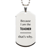 Funny Teacher Gifts, Because I am the Teacher, Appreciation Gifts for Teacher, Birthday Silver Dog Tag For Men, Women, Friends