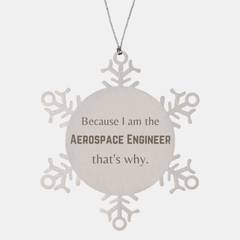 Funny Aerospace Engineer Gifts, Because I am the Aerospace Engineer, Appreciation Gifts for Aerospace Engineer, Birthday Snowflake Ornament For Men, Women, Friends