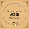 Funny Actor Gifts, Because I am the Actor, Appreciation Gifts for Actor, Birthday Sunflower Bracelet For Men, Women, Friends