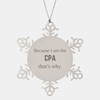 Funny CPA Gifts, Because I am the CPA, Appreciation Gifts for CPA, Birthday Snowflake Ornament For Men, Women, Friends