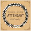 Funny Attendant Gifts, Because I am the Attendant, Appreciation Gifts for Attendant, Birthday Cuban Link Chain Bracelet For Men, Women, Friends